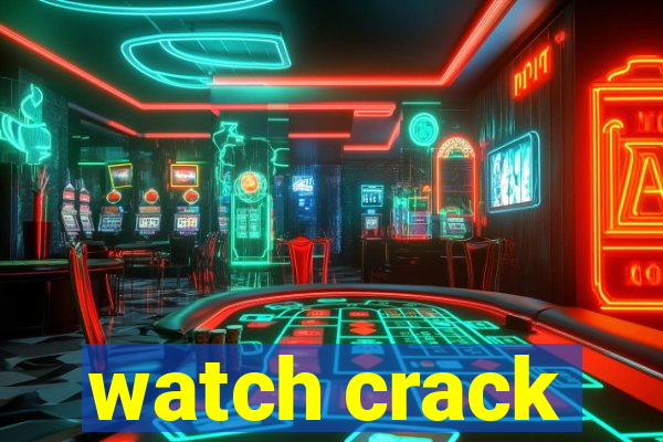 watch crack