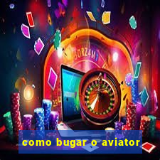como bugar o aviator