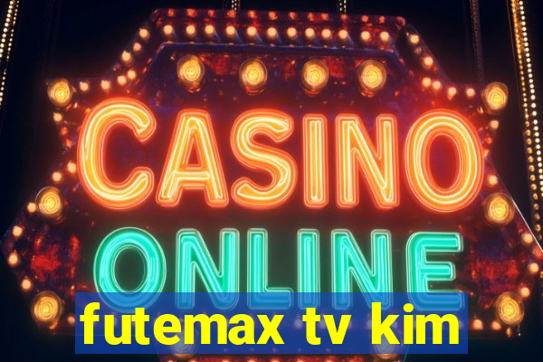 futemax tv kim