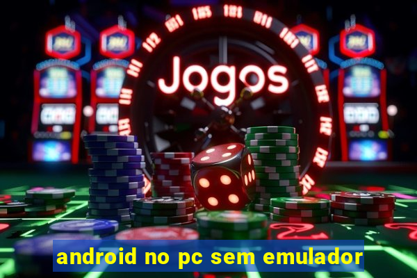 android no pc sem emulador
