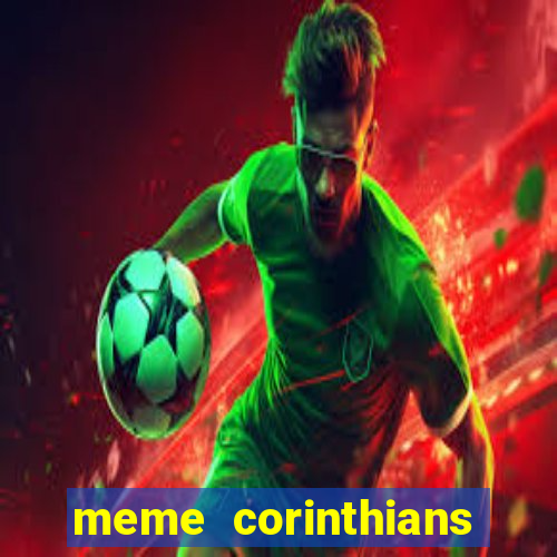 meme corinthians zuando o palmeiras
