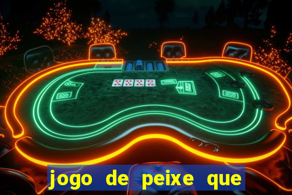 jogo de peixe que ganha dinheiro