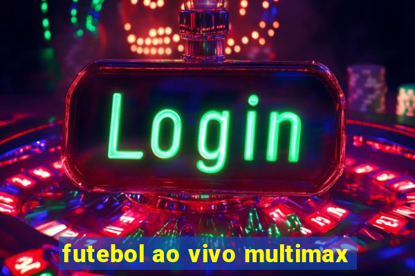 futebol ao vivo multimax