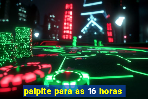 palpite para as 16 horas