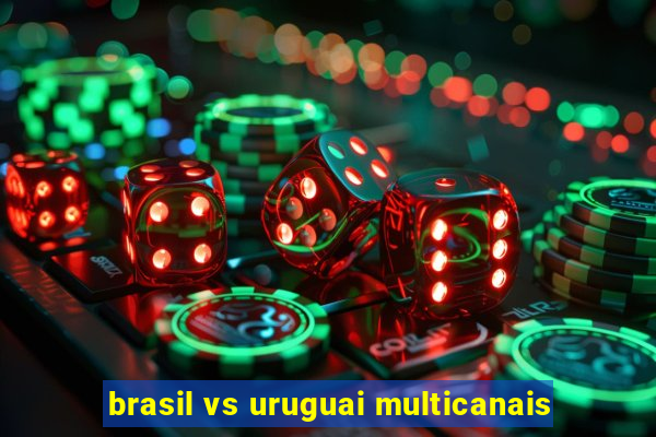 brasil vs uruguai multicanais