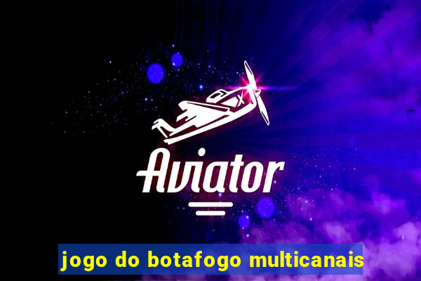 jogo do botafogo multicanais