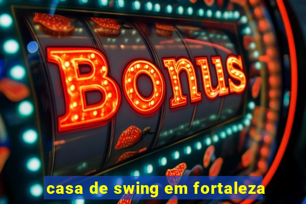 casa de swing em fortaleza