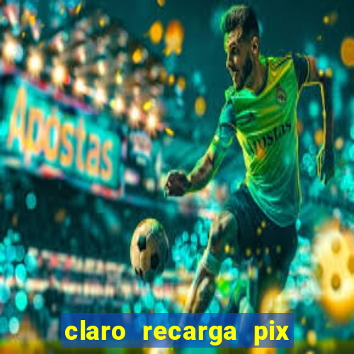 claro recarga pix $10 reais