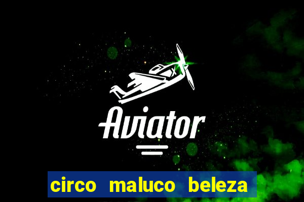 circo maluco beleza recife circo maluco