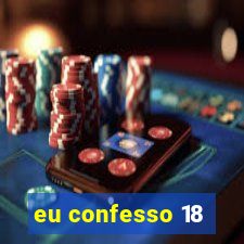 eu confesso 18