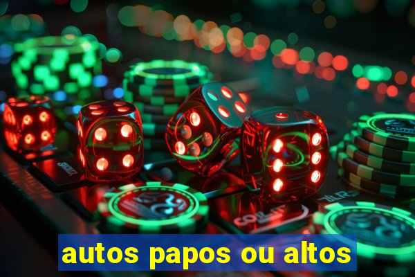 autos papos ou altos