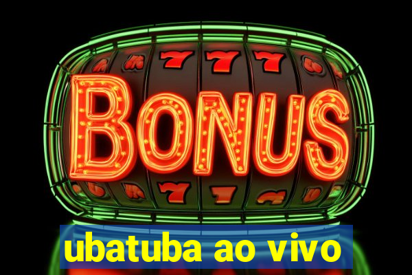 ubatuba ao vivo