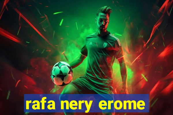 rafa nery erome
