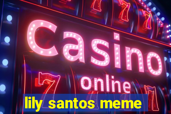 lily santos meme