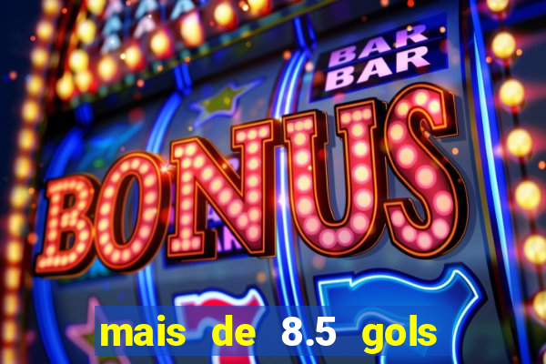 mais de 8.5 gols o que significa