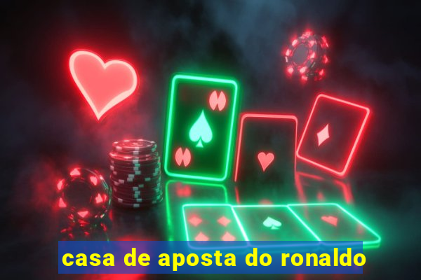 casa de aposta do ronaldo