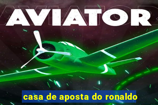 casa de aposta do ronaldo