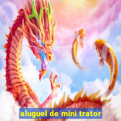 aluguel de mini trator