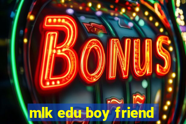 mlk edu boy friend