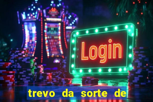 trevo da sorte de hoje federal