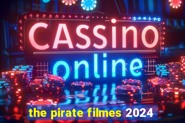 the pirate filmes 2024