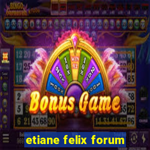 etiane felix forum