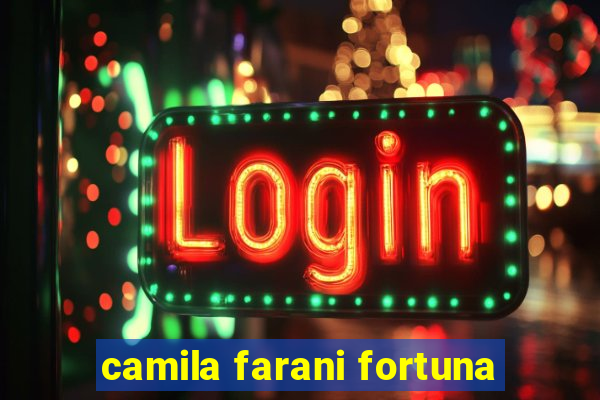 camila farani fortuna