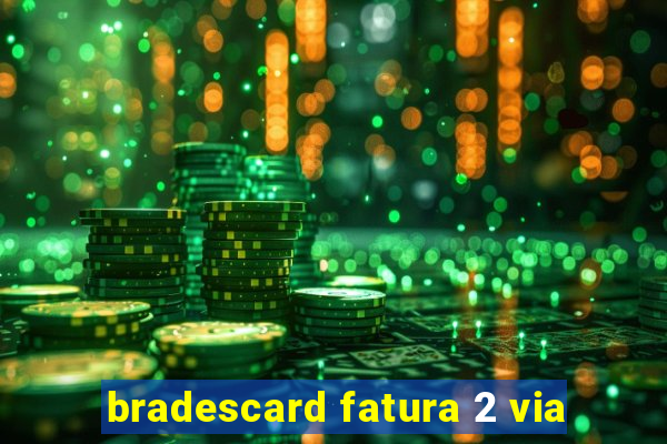 bradescard fatura 2 via