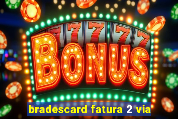 bradescard fatura 2 via