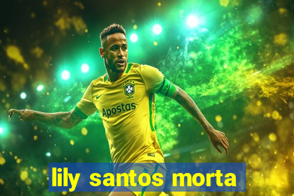 lily santos morta