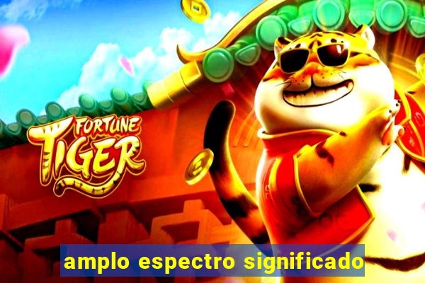 amplo espectro significado