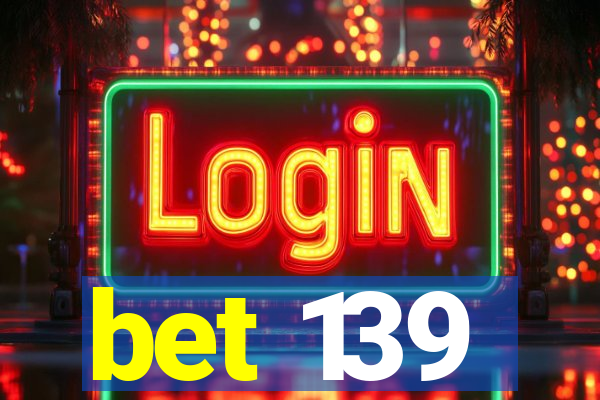 bet 139