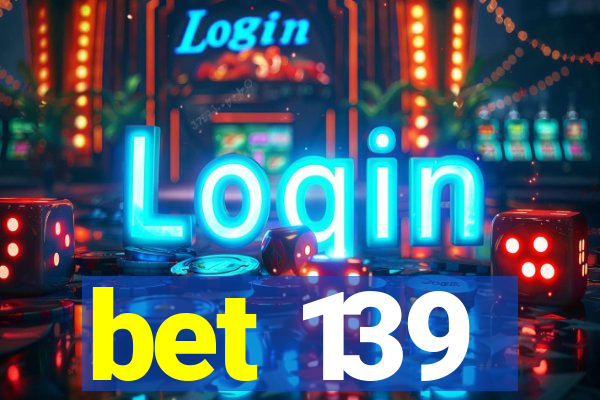 bet 139