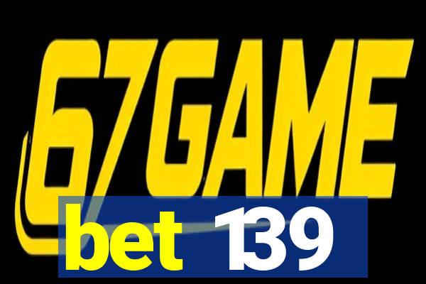 bet 139