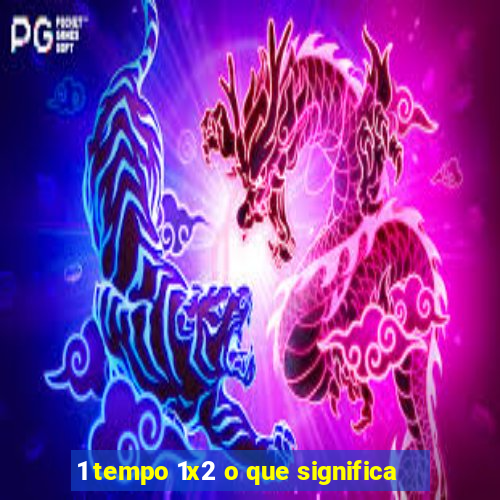 1 tempo 1x2 o que significa