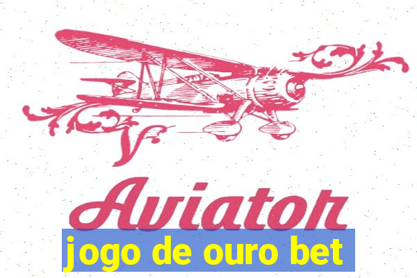 jogo de ouro bet