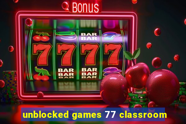 unblocked games 77 classroom
