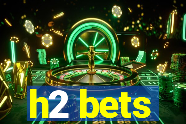 h2 bets