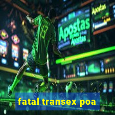 fatal transex poa