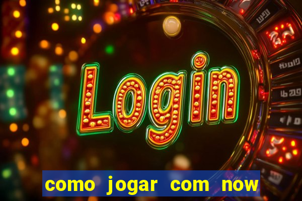 como jogar com now no big win