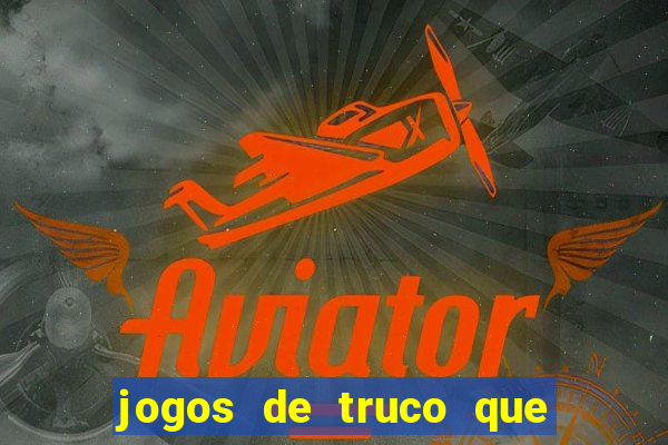 jogos de truco que ganha dinheiro