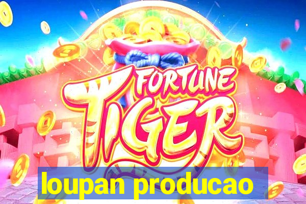 loupan producao