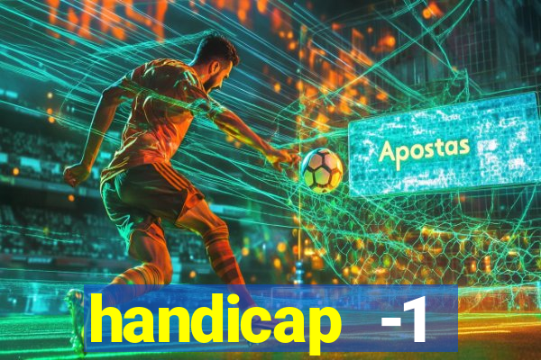 handicap -1 primeiro tempo