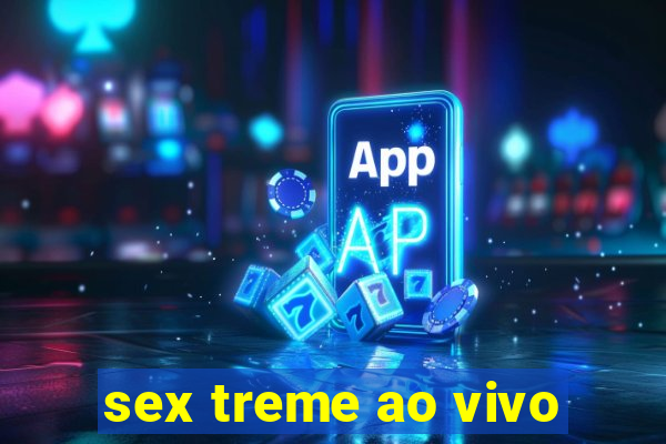 sex treme ao vivo