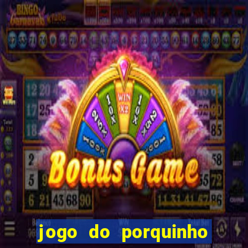 jogo do porquinho para ganhar dinheiro