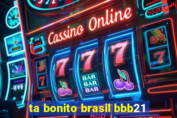 ta bonito brasil bbb21