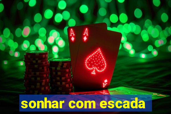 sonhar com escada